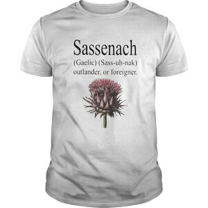 Sassenach Gaelic Sass Uh Nak Outlander Or Foreigner Scottish Thistle Shirt